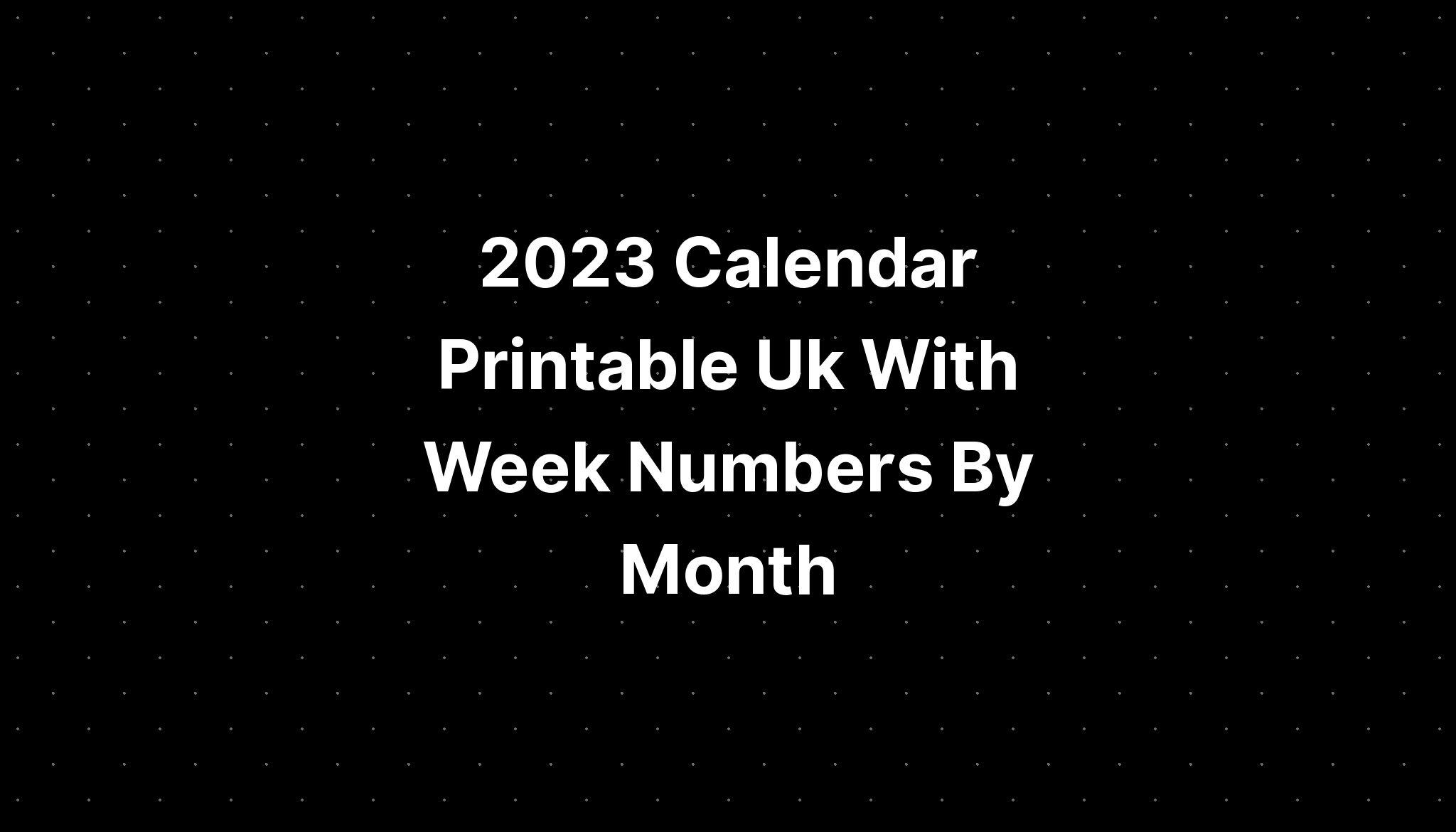 2023 Calendar Printable Uk With Week Numbers By Month Pelajaran 8956